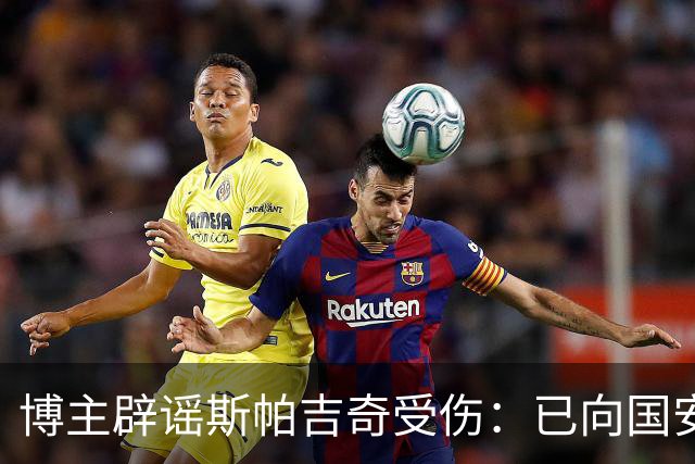 博主辟谣斯帕吉奇受伤：已向国安俱乐部进行求证，他一点事没有
